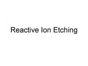 Reactive Ion Etching Outline Reactive Ion Etching RIE