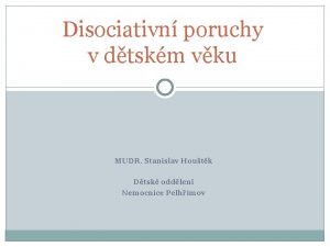 Disociativn poruchy v dtskm vku MUDR Stanislav Houtk