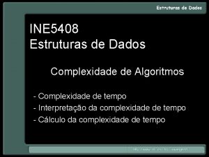 INE 5408 Estruturas de Dados Complexidade de Algoritmos