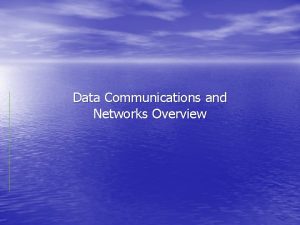 Data Communications and Networks Overview A Communications Model