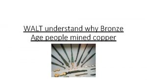 WALT understand why Bronze Age people mined copper