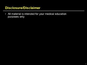 DisclosureDisclaimer All material is intended for your medical