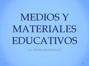 MEDIOS Y MATERIALES EDUCATIVOS LIC REINA RODRIGUEZ INTRODUCCIN