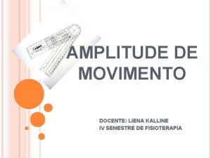 AMPLITUDE DE MOVIMENTO DOCENTE LIENA KALLINE IV SEMESTRE