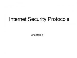 Internet Security Protocols Chapters 5 Outline Security protocols