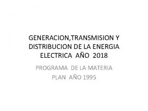 GENERACION TRANSMISION Y DISTRIBUCION DE LA ENERGIA ELECTRICA