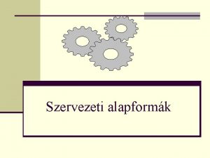 Szervezeti alapformk A lineris szervezet bvtsnek lehetsgei Szlessgi