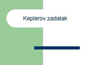 Keplerov zadatak Keplerovi zakoni kretanja planeta 1 Sve