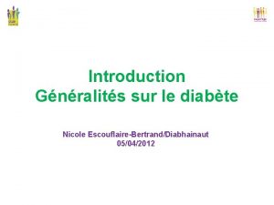 Introduction Gnralits sur le diabte Nicole EscouflaireBertrandDiabhainaut 05042012