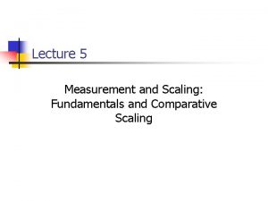 Lecture 5 Measurement and Scaling Fundamentals and Comparative