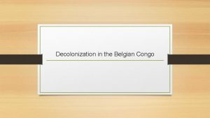 Decolonization in the Belgian Congo Belgian Congo Key