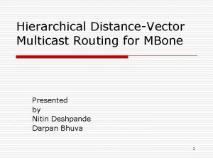 Hierarchical DistanceVector Multicast Routing for MBone Presented by