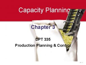 Capacity Planning Chapter 3 DPT 335 Production Planning