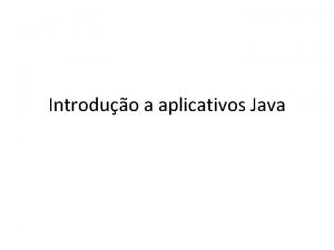 Introduo a aplicativos Java Objetivos Ser capaz de
