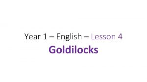 Year 1 English Lesson 4 Goldilocks We are