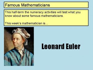 Famous Mathematicians This halfterm the numeracy activities will