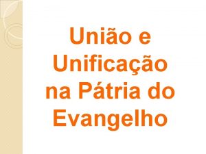 Unio e Unificao na Ptria do Evangelho Um