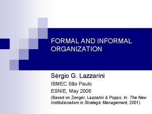 FORMAL AND INFORMAL ORGANIZATION Srgio G Lazzarini IBMEC