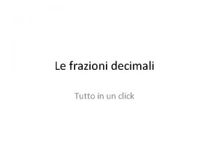 Le frazioni decimali Tutto in un click come