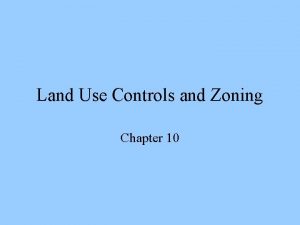 Land Use Controls and Zoning Chapter 10 Why