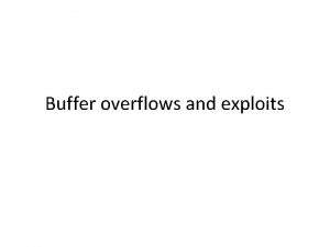 Buffer overflows and exploits C memory layout We