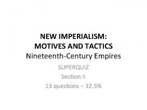 NEW IMPERIALISM MOTIVES AND TACTICS NineteenthCentury Empires SUPERQUIZ