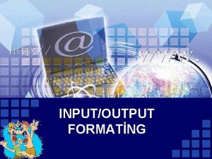 INPUTOUTPUT FORMATNG INPUTOUTPUT formating C n Girik InputOutput INPUTOUTPUT FORMATNG INPUTOUTPUT formating C n Girik InputOutput