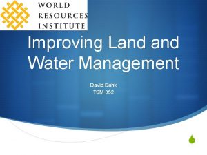 Improving Land Water Management David Bahk TSM 352