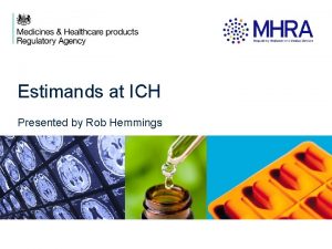 Estimands at ICH Presented by Rob Hemmings Problem