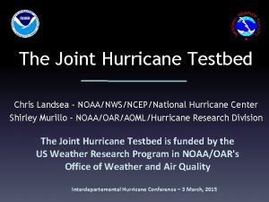 The Joint Hurricane Testbed Chris Landsea NOAANWSNCEPNational Hurricane