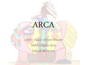 ARCA Oleh Noor Afzan Ihwan SMK Ungku Aziz