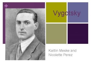 Vygotsky Kaitlin Meske and Nicolette Perez n Grew