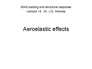 Wind loading and structural response Lecture 14 Dr