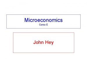Microeconomics Corso E John Hey What do we