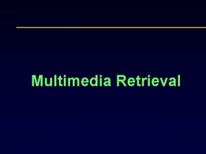 Multimedia Retrieval Outline Audio Retrieval Spoken information Music