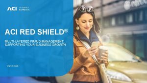 ACI RED SHIELD MULTILAYERED FRAUD MANAGEMENT SUPPORTING YOUR
