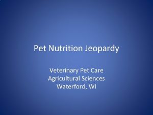 Pet Nutrition Jeopardy Veterinary Pet Care Agricultural Sciences Pet Nutrition Jeopardy Veterinary Pet Care Agricultural Sciences