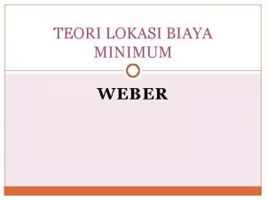 TEORI LOKASI BIAYA MINIMUM WEBER LOKASI INDUSTRI Lokasi