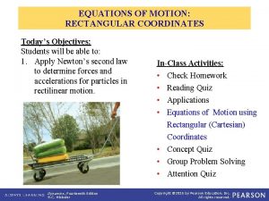 EQUATIONS OF MOTION RECTANGULAR COORDINATES Todays Objectives Students