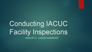 Conducting IACUC Facility Inspections GROUP 3 LIQUID HARMONY
