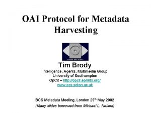 OAI Protocol for Metadata Harvesting Tim Brody Intelligence