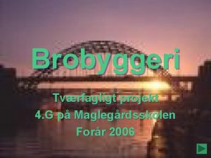 Brobyggeri Tvrfagligt projekt 4 G p Maglegrdsskolen Forr