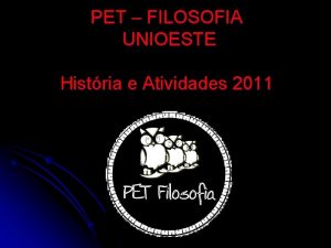 PET FILOSOFIA UNIOESTE Histria e Atividades 2011 Composio