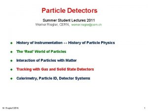 Particle Detectors Summer Student Lectures 2011 Werner Riegler