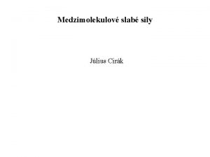 Medzimolekulov slab sily Jlius Cirk 1 Coulombove sily