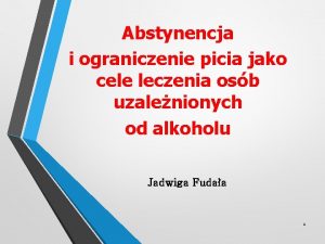 Abstynencja i ograniczenie picia jako cele leczenia osb