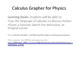 Calculus Grapher for Physics Learning Goals Students will