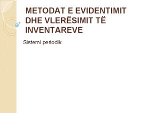 METODAT E EVIDENTIMIT DHE VLERSIMIT T INVENTAREVE Sistemi