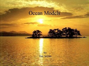 Ocean Models By Tom Snyder Outline Beginning Ripples