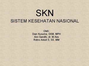 SKN SISTEM KESEHATAN NASIONAL Oleh Dian Kusuma SKM